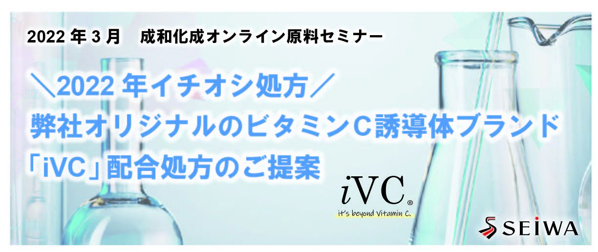 ＼2022年イチオシ処方／ 成和化成オリジナルのビタミンC誘導体ブランド 「iVC」配合処方のご提案