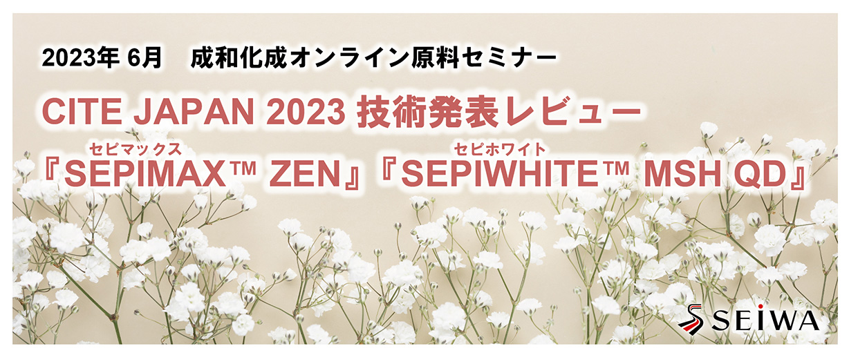 CITE JAPAN 2023 技術発表レビュー「SEPIMAX™ ZEN」「SEPIWHITE™ MSH QD」